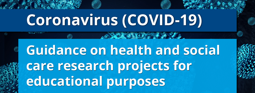 Coronavirus (COVID-19) guidance on health and social care research projects for educational purposes